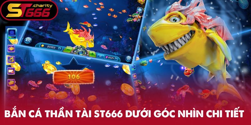 Bắn Cá Thần Tài - Trải Nghiệm Giải Trí Đầy Thưởng Lớn 1 Bắn cá thần tài ST666 dưới góc nhìn chi tiết