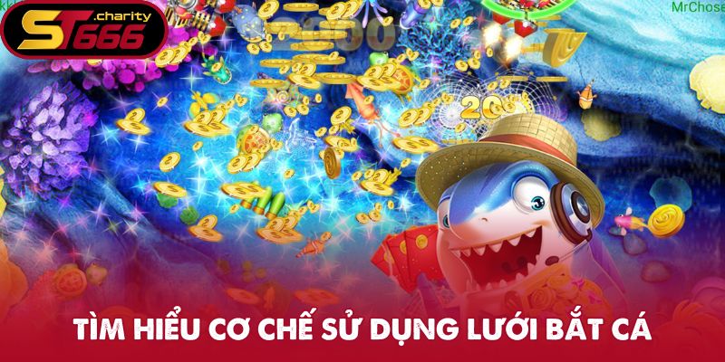 Bắn Cá Thần Tài - Trải Nghiệm Giải Trí Đầy Thưởng Lớn 2 Tìm hiểu cơ chế sử dụng lưới bắt cá