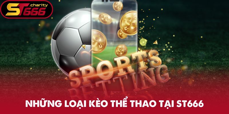 Cược Thể Thao - Trải Nghiệm Những Trận Đấu Đỉnh Cao Tại ST666 2 Những loại kèo thể thao tại ST666