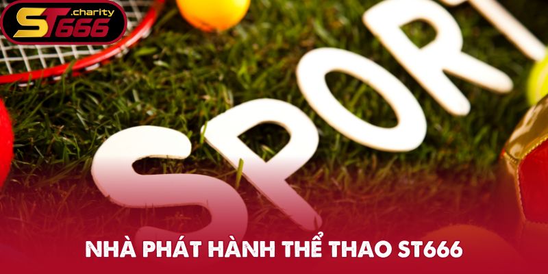 Cược Thể Thao - Trải Nghiệm Những Trận Đấu Đỉnh Cao Tại ST666 3 Nhà phát hành thể thao ST666