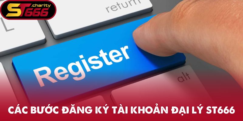 Đại Lý ST666 - Trở Thành Đối Tác Giải Trí Uy Tín Hàng Đầu 2 Các bước đăng ký tài khoản đại lý ST666