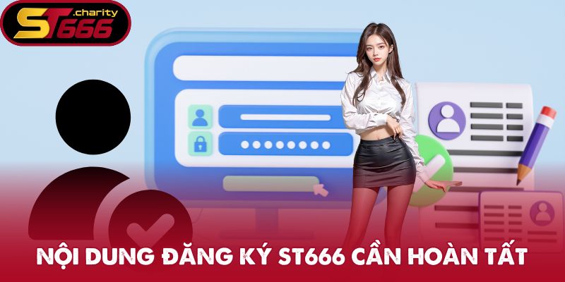 Đăng Ký ST666 - Tận Hưởng Kho Game Đỉnh Cao 2025 2 Nội dung đăng ký ST666 cần hoàn tất