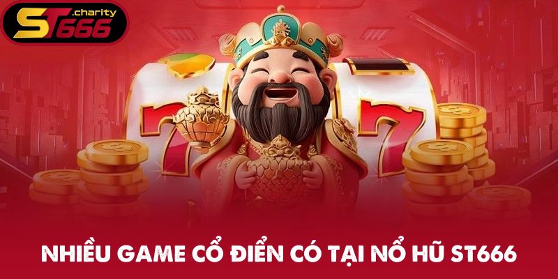 Nhiều game cổ điển có tại nổ hũ ST666