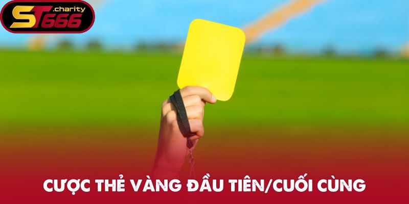 Kèo Thẻ Vàng - Lựa Chọn Đầu Tư Quen Thuộc Trên Sân Cỏ 2 Cược thẻ vàng đầu tiên/cuối cùng