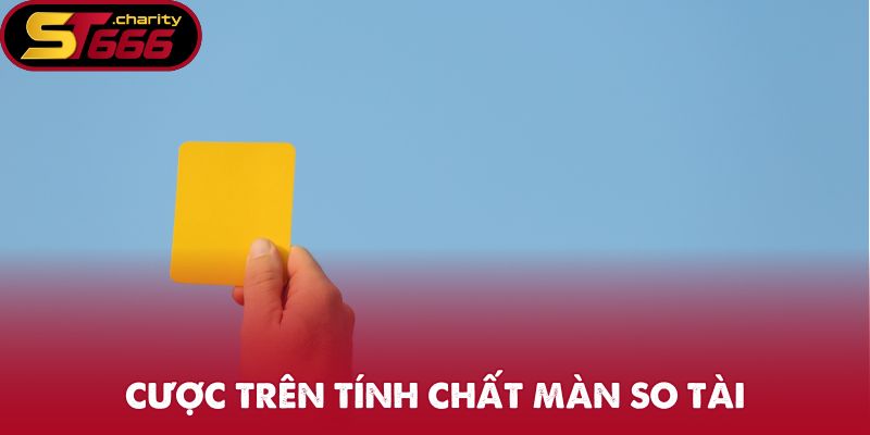 Kèo Thẻ Vàng - Lựa Chọn Đầu Tư Quen Thuộc Trên Sân Cỏ 3 Cược trên tính chất màn so tài