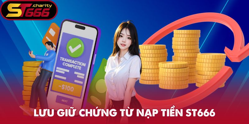 Nạp Tiền ST666 - Bước Vào Thế Giới Giải Trí Trọn Vẹn 3 Lưu giữ chứng từ nạp tiền ST666